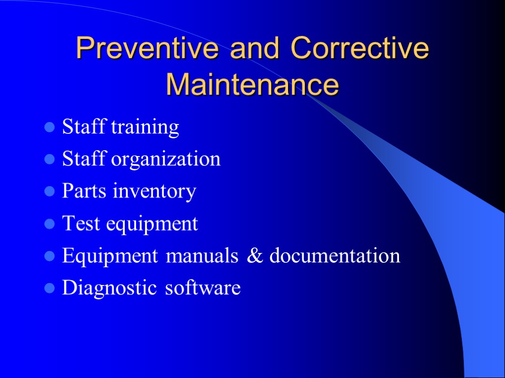 Preventive and Corrective Maintenance Staff training Staff organization Parts inventory Test equipment Equipment manuals